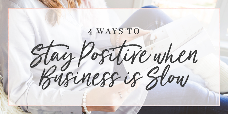 4 Ways to Stay Positive When Business is Slow