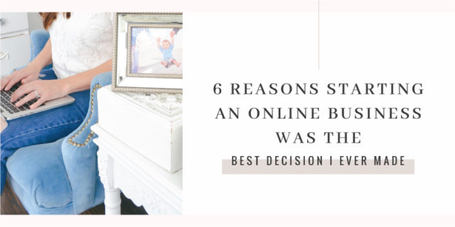 6 Reasons Why Starting an Online Business is the Best Decision I Ever